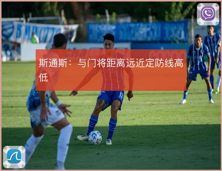 斯通斯：与门将距离远近定防线高低