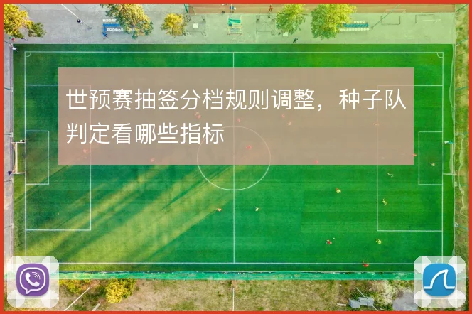 世预赛抽签分档规则调整，种子队判定看哪些指标