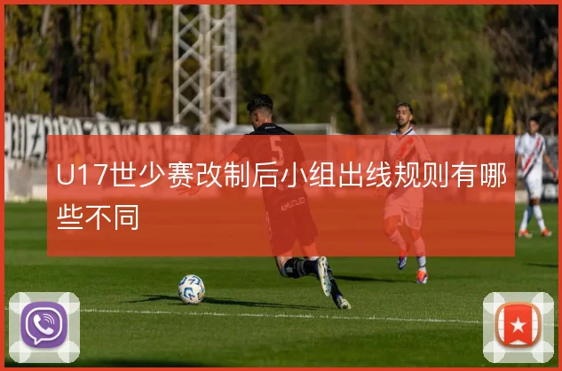 U17世少赛改制后小组出线规则有哪些不同