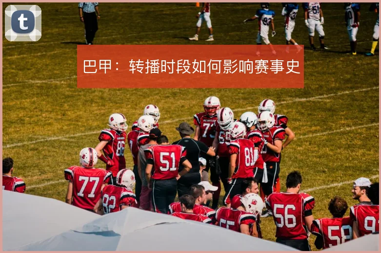 巴甲：转播时段如何影响赛事史