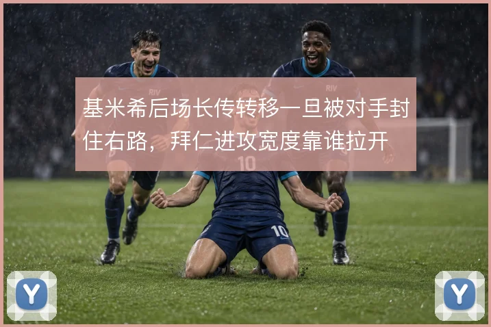 基米希后场长传转移一旦被对手封住右路，拜仁进攻宽度靠谁拉开