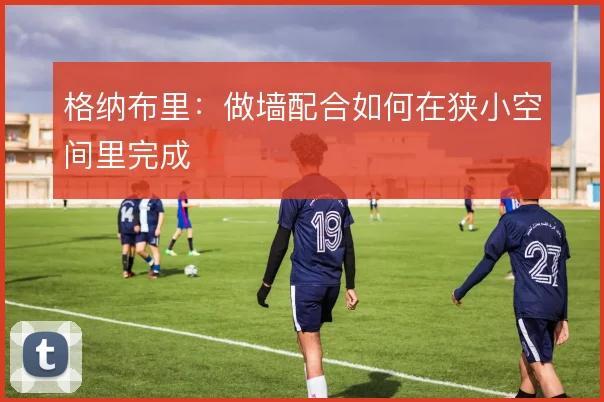 格纳布里：做墙配合如何在狭小空间里完成